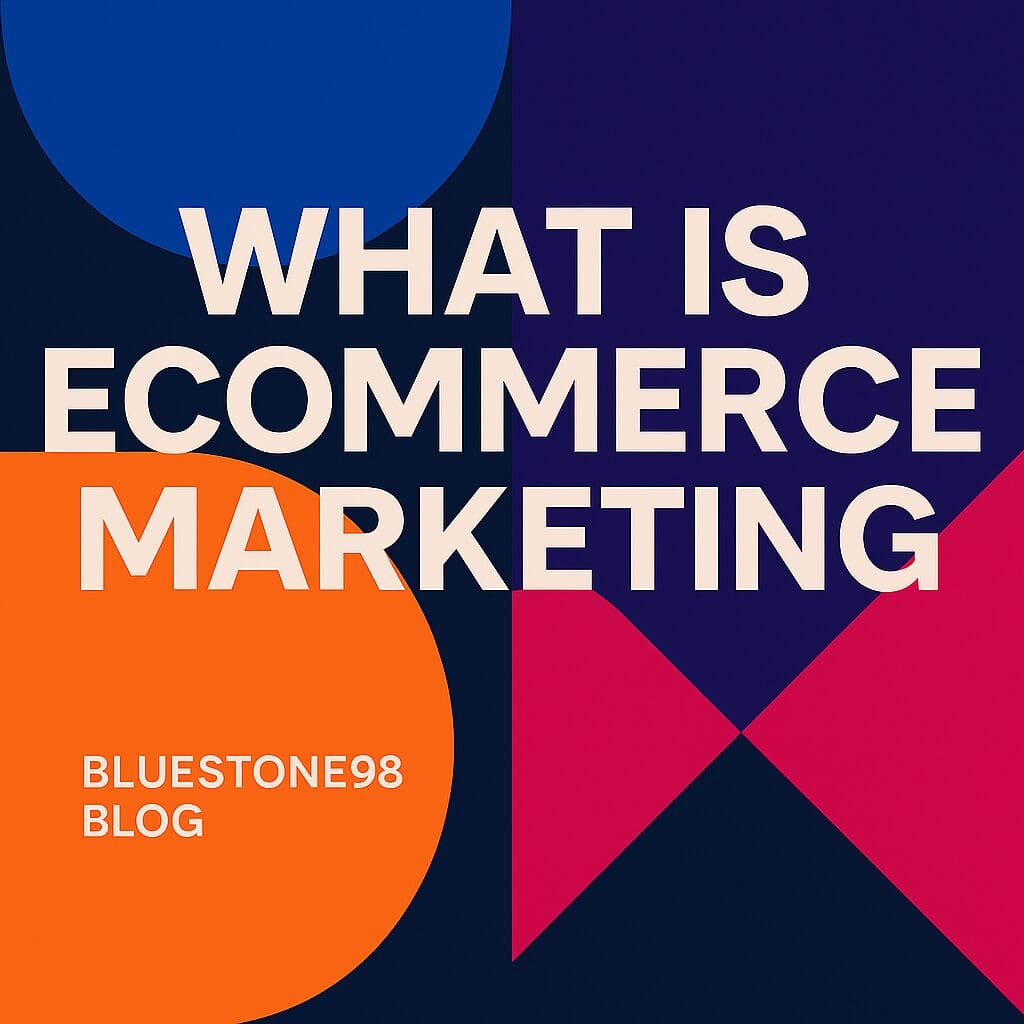What is Ecommerce Marketing? Understanding Its Impact by Bluestone98